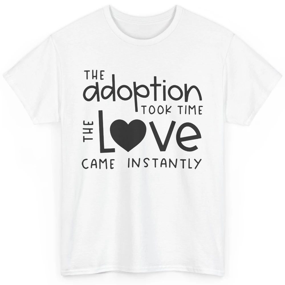 Foster Parents Care Adoption Took Time Love Come Instantly Classic Unisex T-Shirt