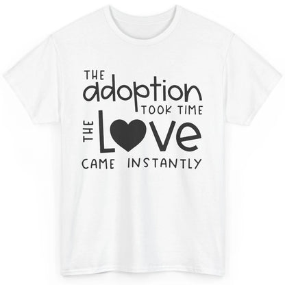 Foster Parents Care Adoption Took Time Love Come Instantly Classic Unisex T-Shirt