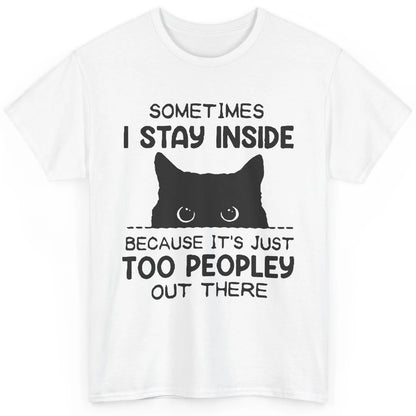 Black Cat Stay Inside It's Too Peopley Outside Sarcastic Cat Classic Unisex T-Shirt