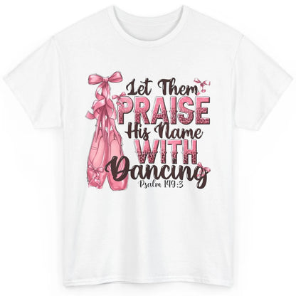 Ballerina Let Them Praise His Name With Dancing Bible Verse Classic Unisex T-Shirt