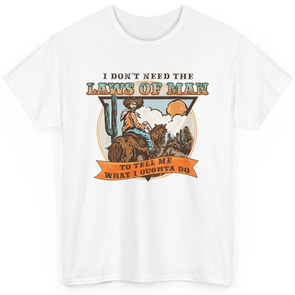 Cowboy Horsing I Don't Need The Laws Of Men Western Country Classic Unisex T-Shirt