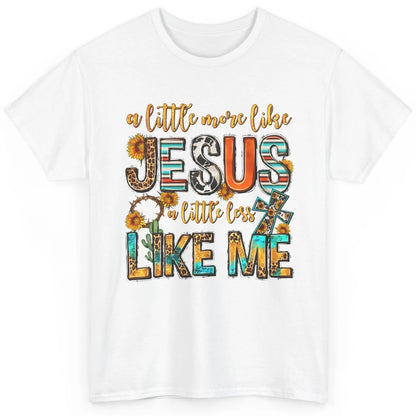 Sunflower A Little More Like Jesus Less Like Me Christian Classic Unisex T-Shirt