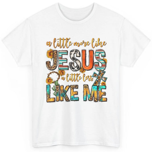 Sunflower A Little More Like Jesus Less Like Me Christian Classic Unisex T-Shirt