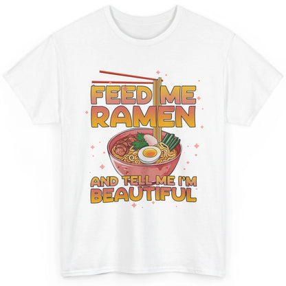 Feed Me Ramen Tell Me I'm Beautiful Kawaii Noodle Ramen Love Classic Unisex T-Shirt