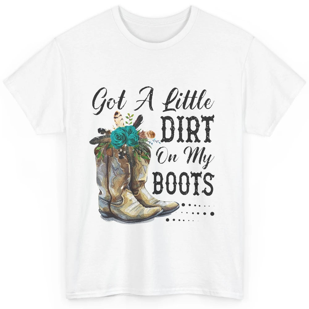 Cowgirl Got A Little Dirt On My Boots Western Country Girl Classic Unisex T-Shirt