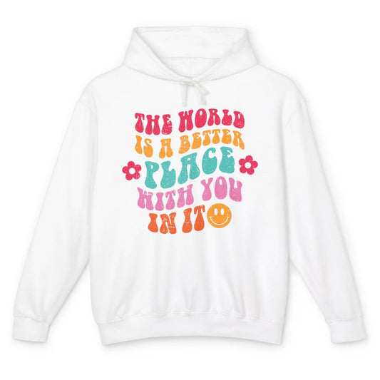 Groovy The World Is A Better Place With You In Inspirational Unisex Lightweight Hoodie