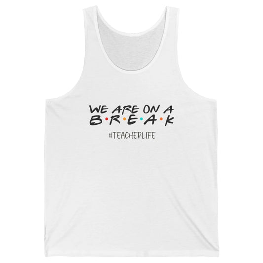 We Are On Break Summer Vacation School Friends Teacher Life Unisex Jersey Tank