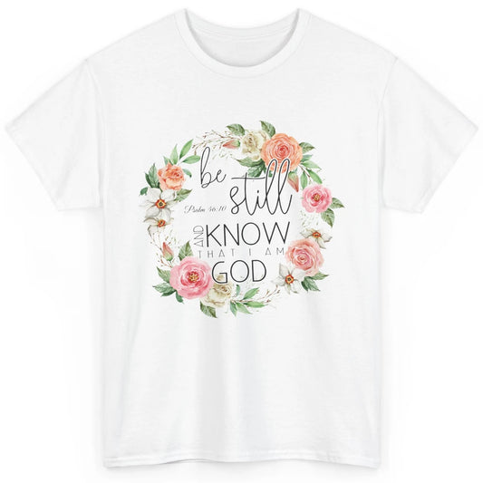 Floral Be Still Know That I'm God Bible Christian Religious Classic Unisex T-Shirt