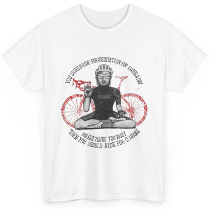 Cycology Cycling You Should Ride For Meditation For 1 Hour Classic Unisex T-Shirt