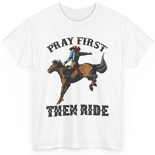 Western Country Pray First Then Ride Cowboy Horse Vintage Classic Unisex T-Shirt