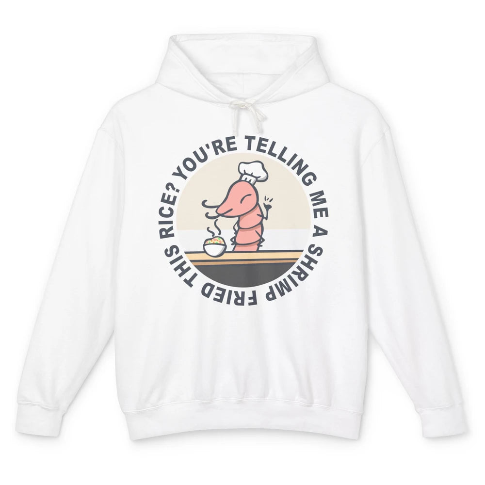 Funny Chef Shrimp You're Telling Me a Shrimp Fried This Rice Unisex Lightweight Hoodie