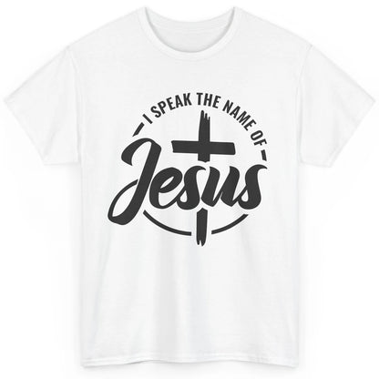 Christian I Speak The Name Of Jesus Bible Verse Religious Classic Unisex T-Shirt