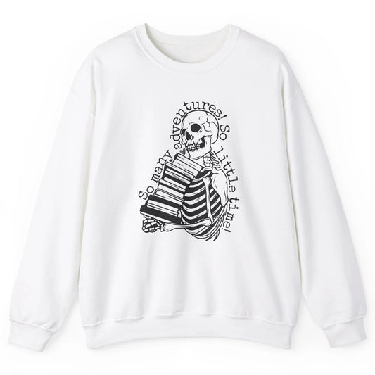 So Many Adventures Skeleton Reading Book Bookish Skull Read Unisex Crewneck Sweatshirt