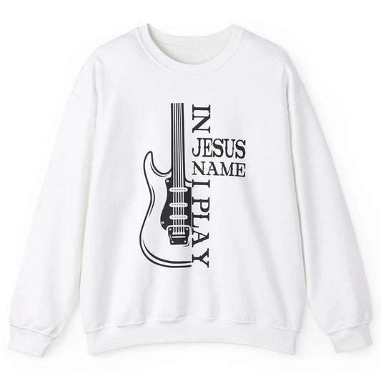 Bass Guitar In Jesus Name I Play Guitar Christian Musician Unisex Crewneck Sweatshirt