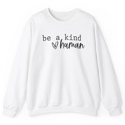 Be A Kind Human Positive Quote Heart Graphic Inspirational Unisex Crewneck Sweatshirt