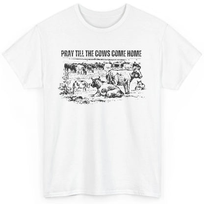 Funny Cattle Pray Till The Cows Come Home Western Country Classic Unisex T-Shirt