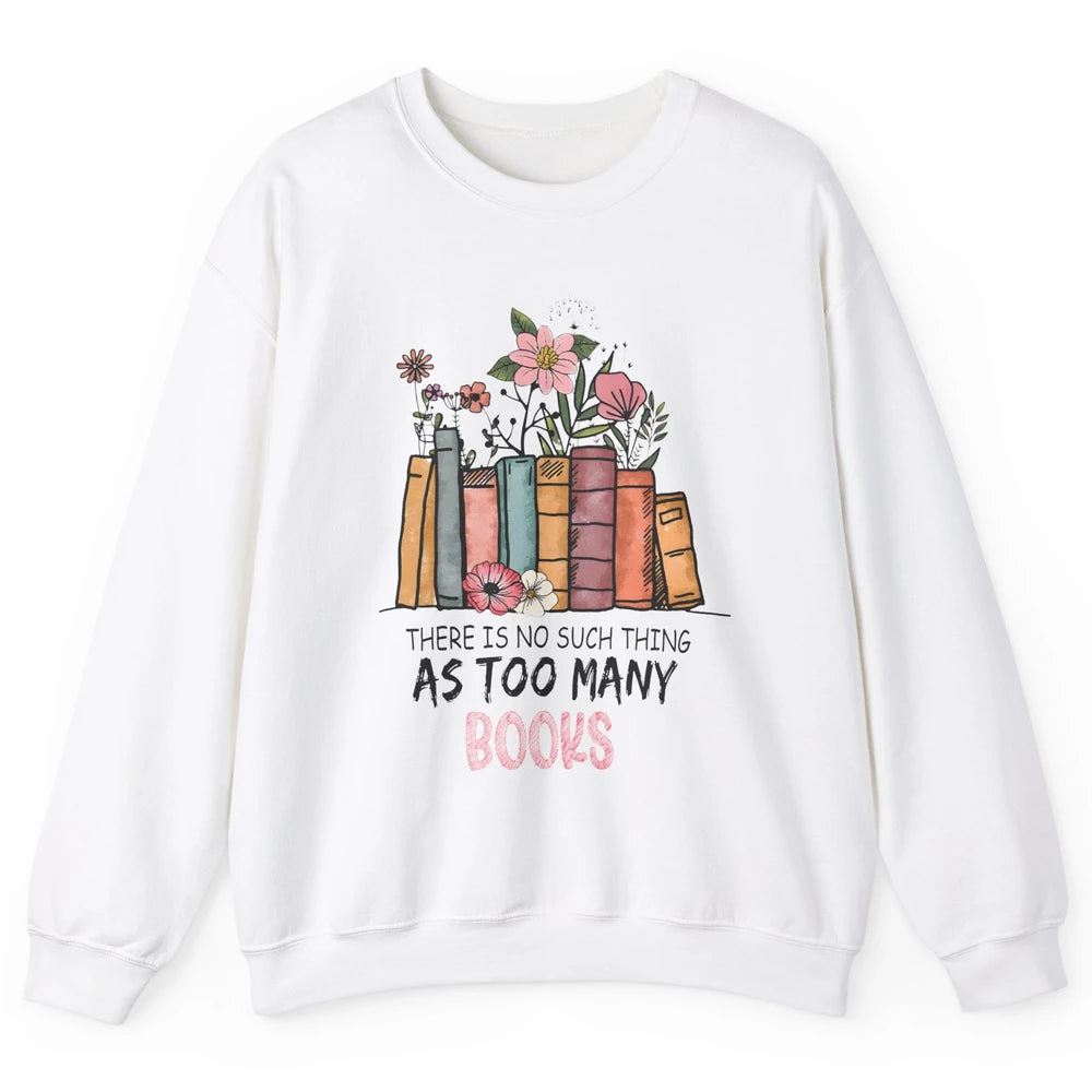 Too Many Books Wildflowers Floral Librarian Bookworm Library Unisex Crewneck Sweatshirt