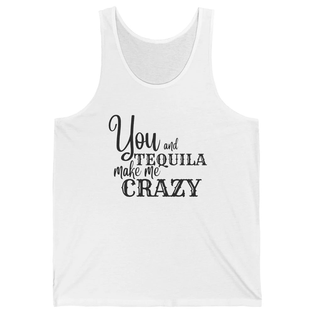 You And Tequila Make Me Crazy Western Country Cowboy Gift Unisex Jersey Tank