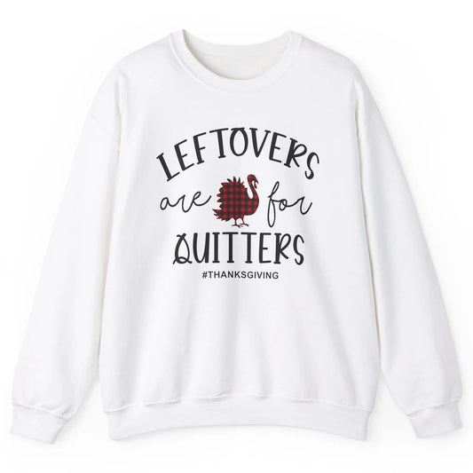 Leftovers Are For Quitters Funny Thanksgiving Turkey Dinner Unisex Crewneck Sweatshirt