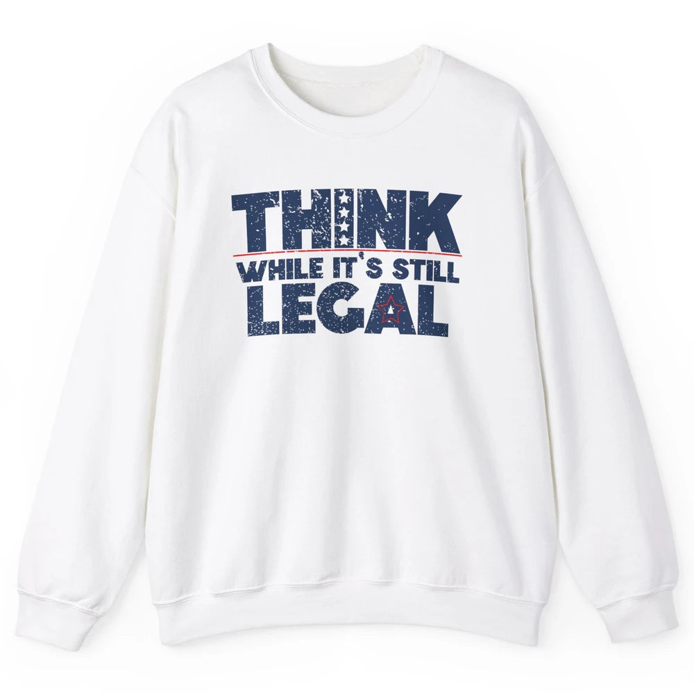 Think While It's Still Legal US Political Freedom Sarcastic Unisex Crewneck Sweatshirt