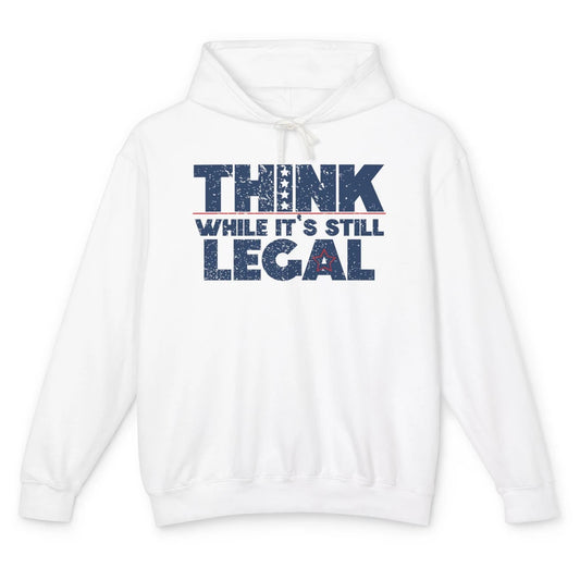 Think While It's Still Legal US Political Freedom Sarcastic Unisex Lightweight Hoodie