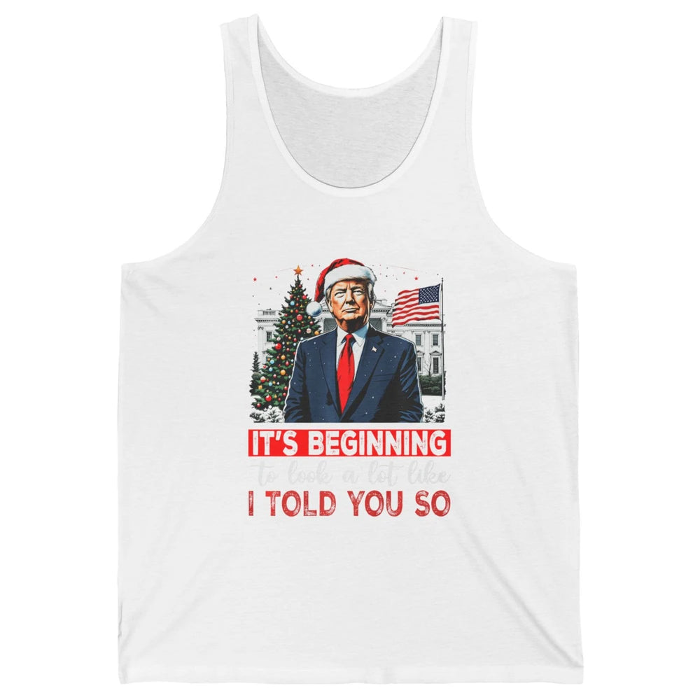 Funny Santa Trump It's Beginning To Look A Lot Like I Told You So Sarcastic Political Xmas Christmas Unisex Jersey Tank