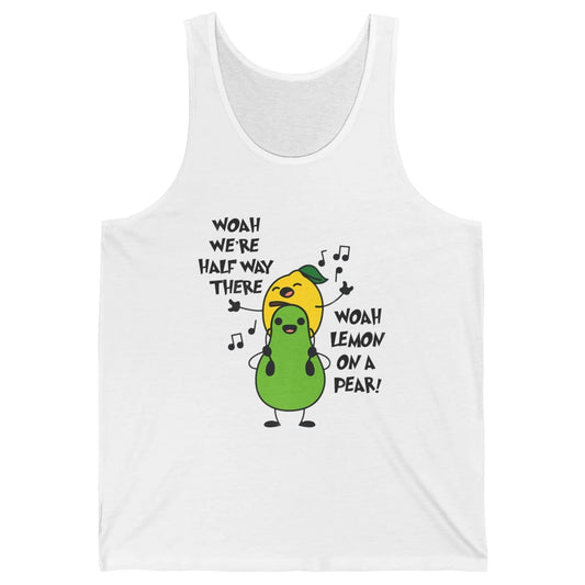 We're Half Way There Woah Lemon On A Pear Sarcastic Meme Unisex Jersey Tank