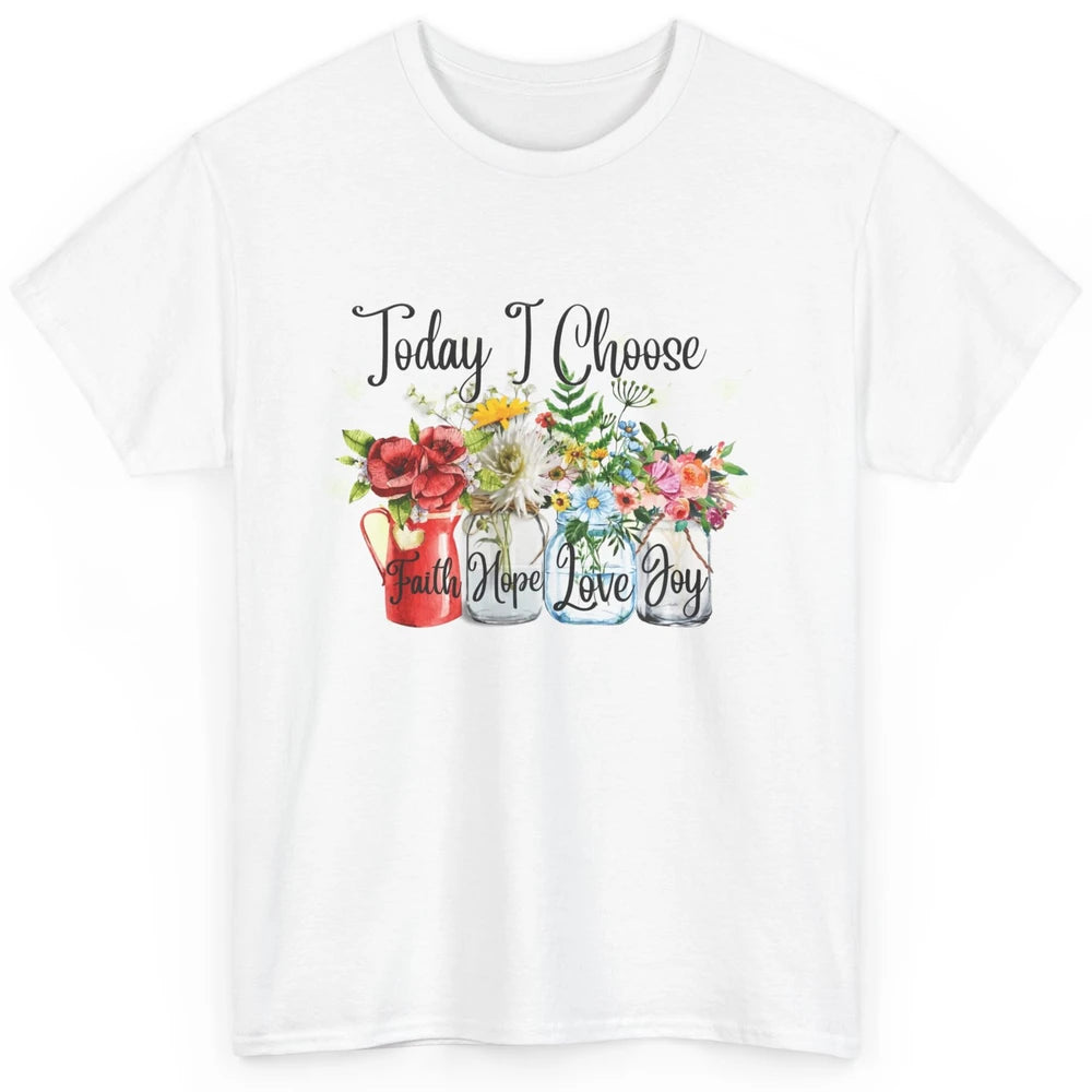 Flower Today I Choose Faith Joy Hope Christian Inspirational Classic Unisex T-Shirt