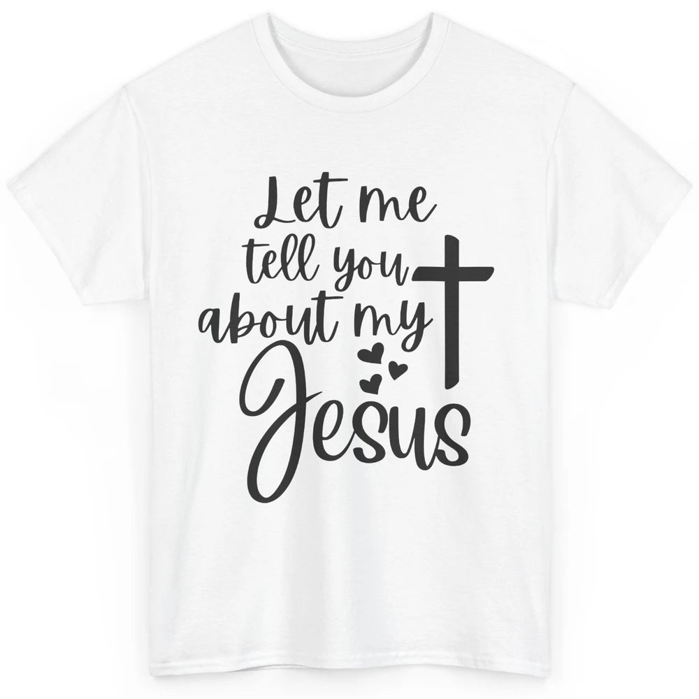 Christian Let Me Tell You About My Jesus Religious Jesus Classic Unisex T-Shirt