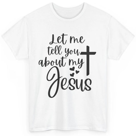 Christian Let Me Tell You About My Jesus Religious Jesus Classic Unisex T-Shirt