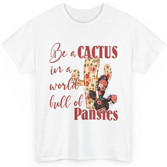 Floral Be A Cactus In A World Full Of Pansies Succulents Classic Unisex T-Shirt