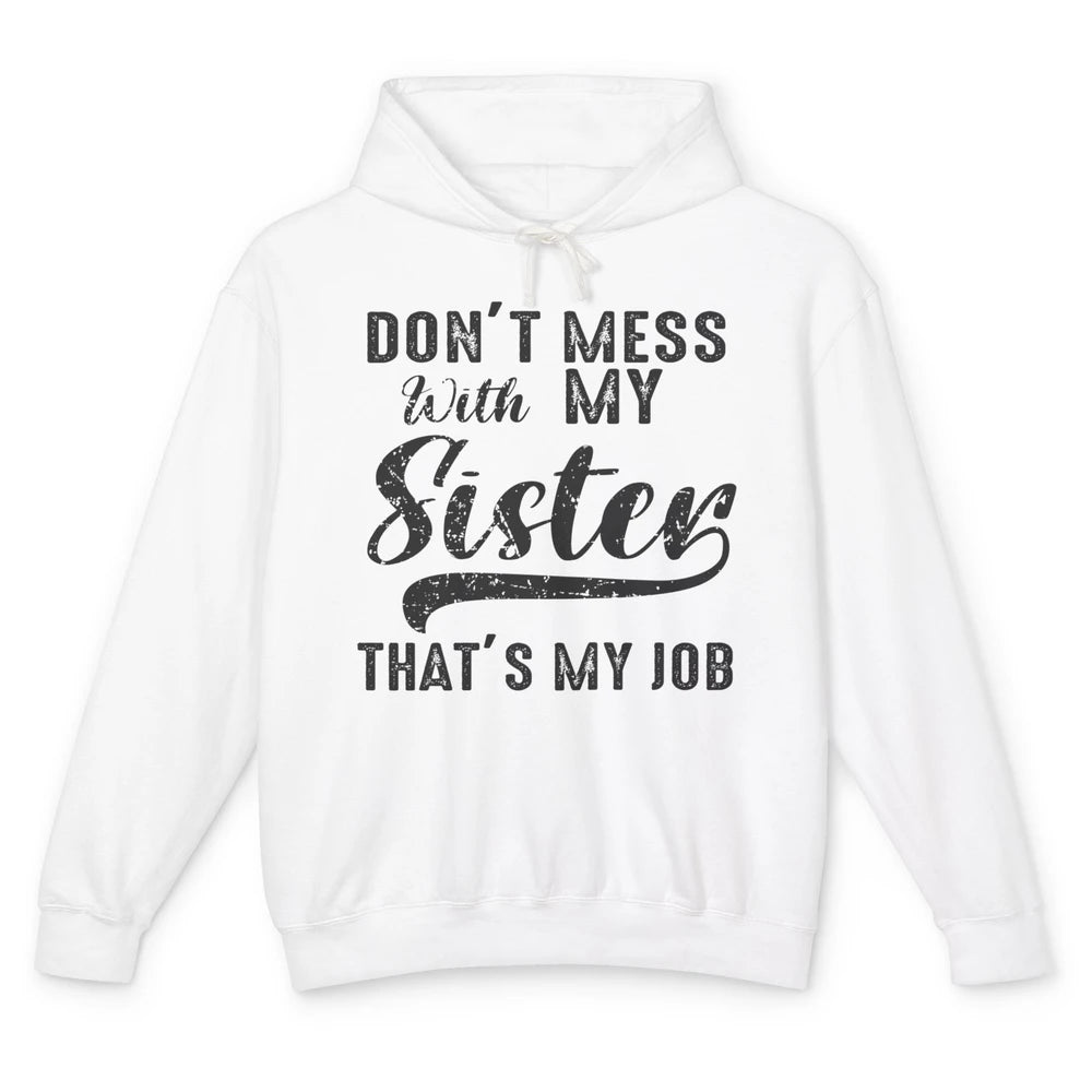 Funny Retro Don't Mess With My Sister That's My Job Sister Unisex Lightweight Hoodie