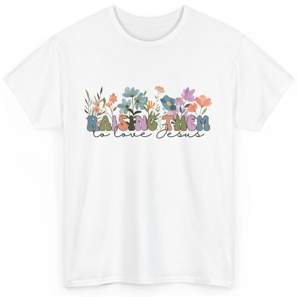 Wildflower Raising Them To Love Jesus Christian Bible Verse Classic Unisex T-Shirt