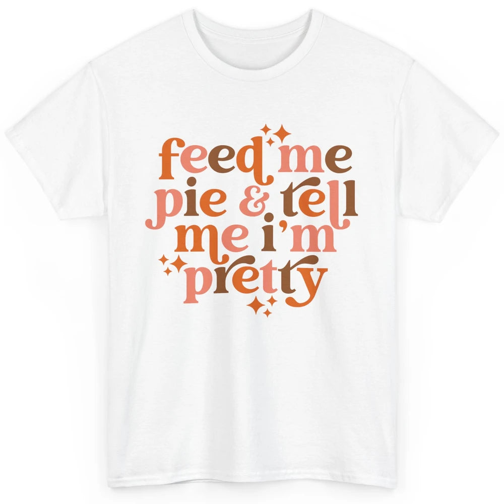 Pumpkin Pie Feed Me Pie Tell Me I'm Pretty Fall Thanksgiving Classic Unisex T-Shirt