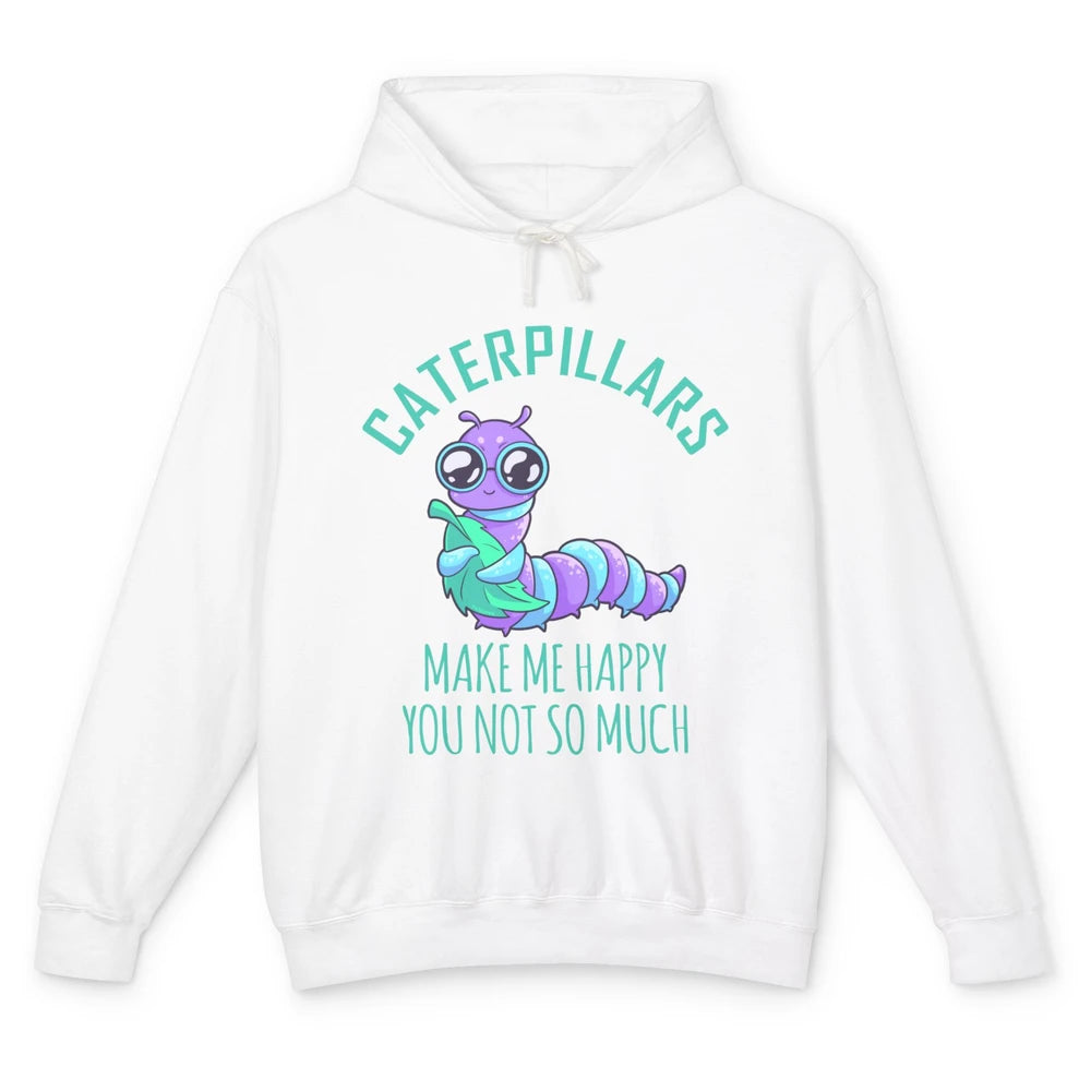 Cute Caterpillars Make Me Happy You Not So Much Humor Fruit Unisex Lightweight Hoodie