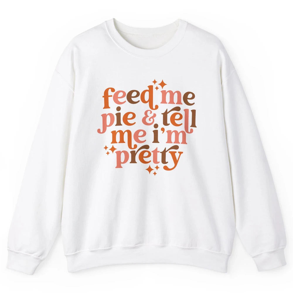 Pumpkin Pie Feed Me Pie Tell Me I'm Pretty Fall Thanksgiving Unisex Crewneck Sweatshirt