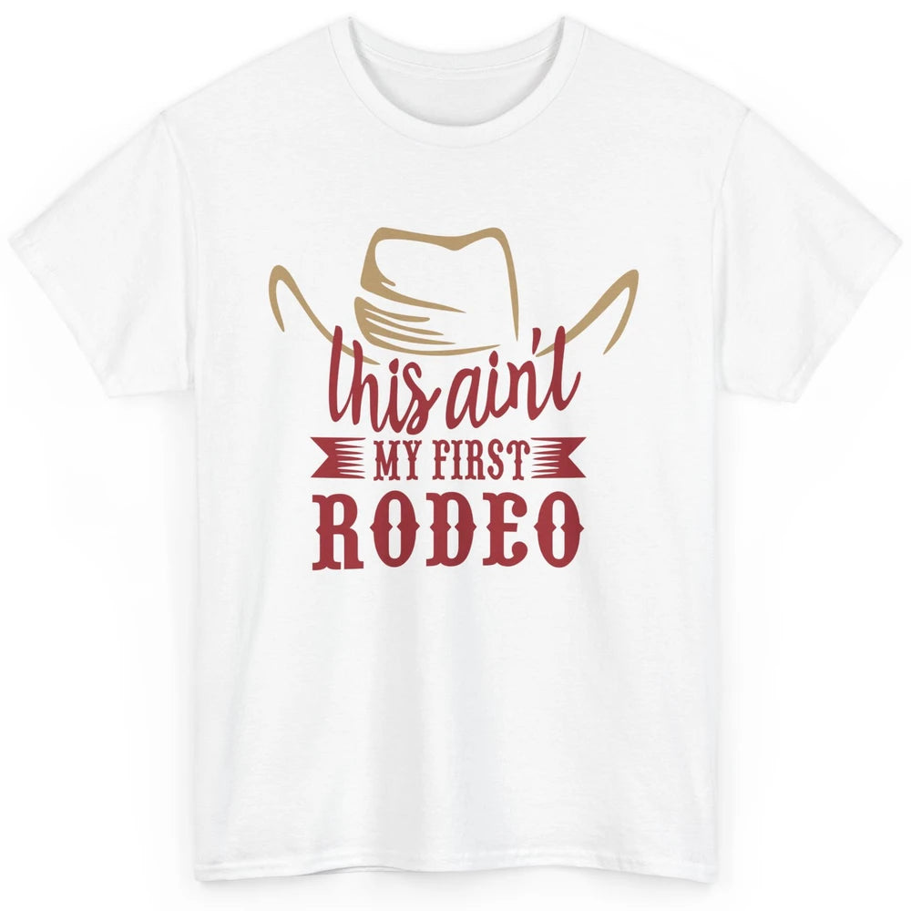 Cowboy Hat This Ain't My First Rodeo Western Country Cowgirl Classic Unisex T-Shirt