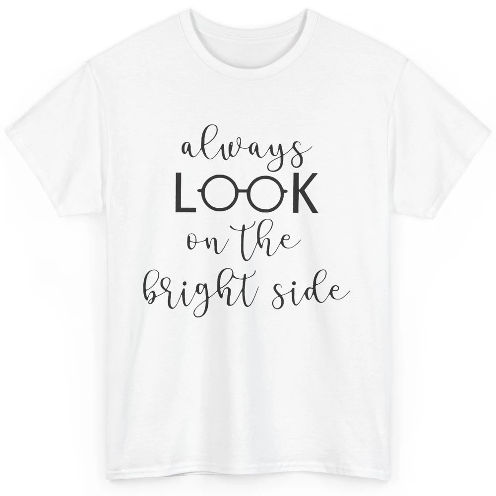 Eyeglasses Always Look On Bright Side Optometrist Eye Doctor Classic Unisex T-Shirt