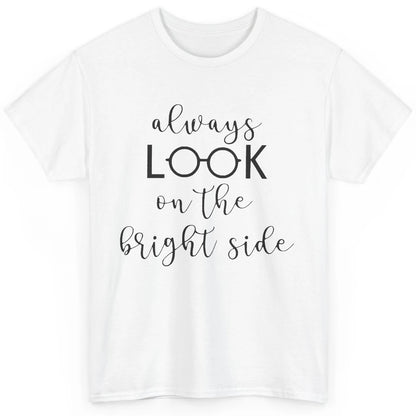 Eyeglasses Always Look On Bright Side Optometrist Eye Doctor Classic Unisex T-Shirt