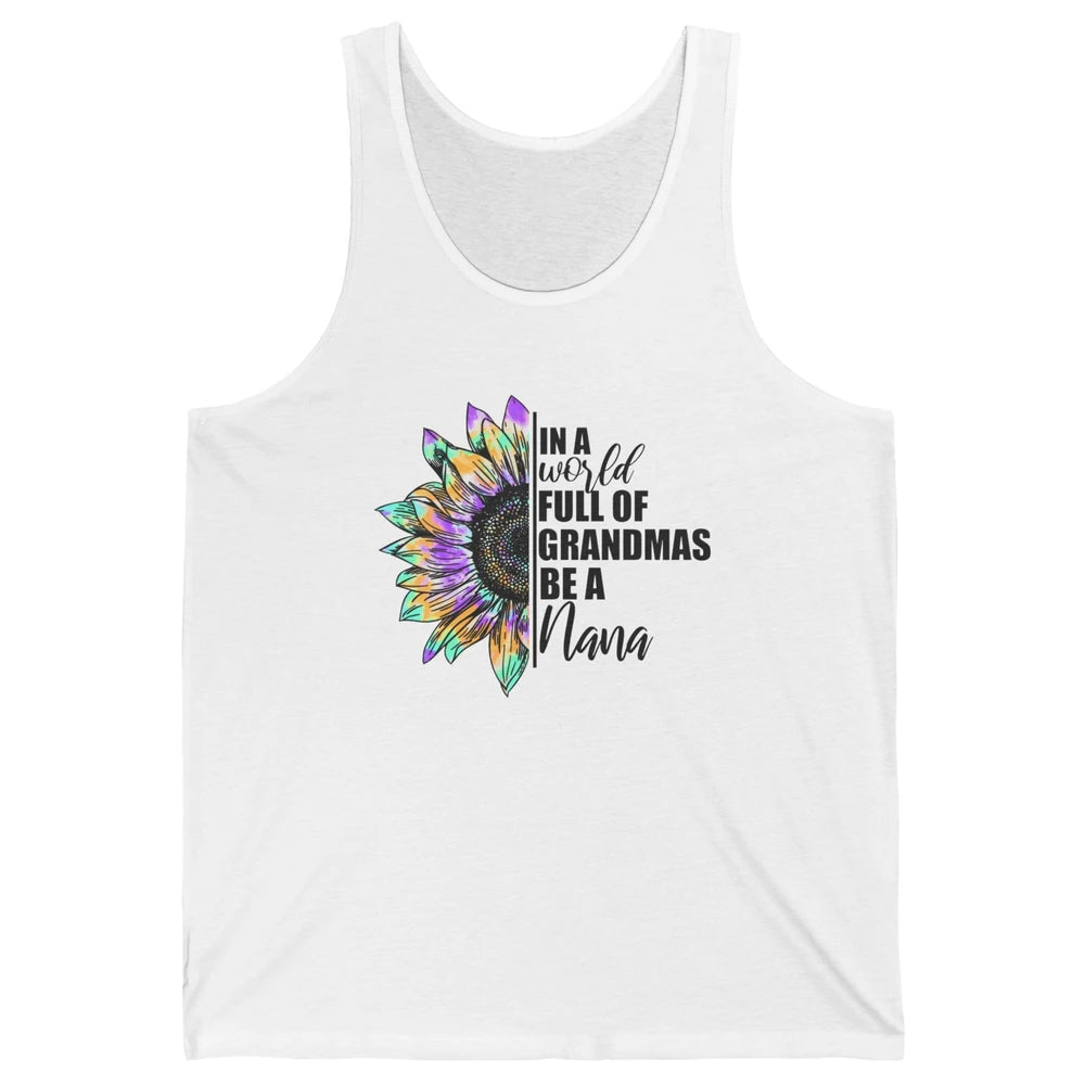 Sunflower Tie Dye In A World Full Of Grandmas Be A Nana Gift Unisex Jersey Tank