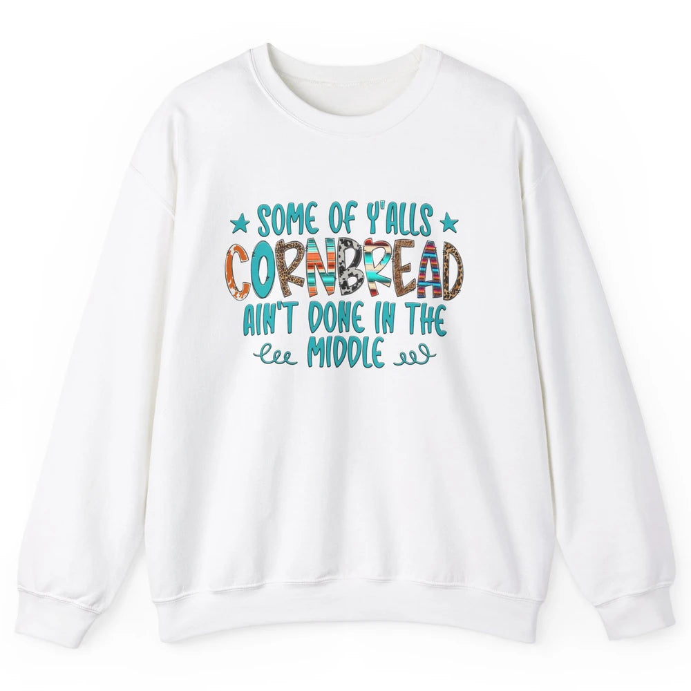 Some Of Y'alls Cornbread Ain't Done In The Middle Sarcastic Unisex Crewneck Sweatshirt