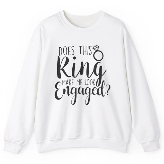 Bride To Be Does This Ring Make Me Look Engaged Bridal Party Unisex Crewneck Sweatshirt