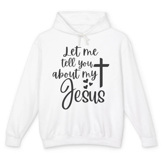 Christian Let Me Tell You About My Jesus Religious Jesus Unisex Lightweight Hoodie