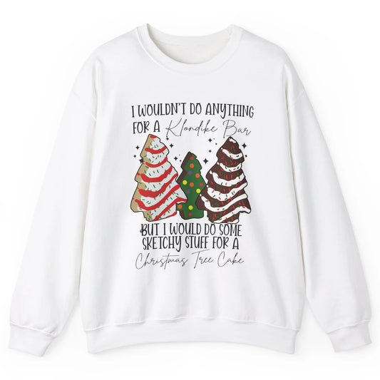 Christmas I Wouldn't Do Anything But Christmas Tree Cakes Unisex Crewneck Sweatshirt