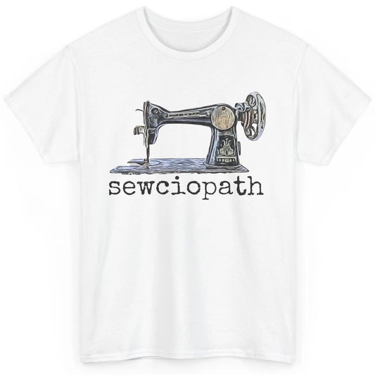 Retro Sewing Machine Sewciopath Quilting Life Sewer Life Classic Unisex T-Shirt