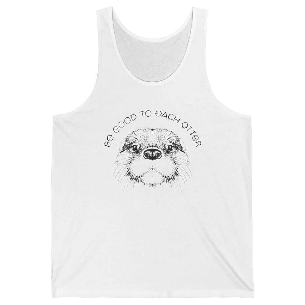 Be Good To Each Otter Animals Ocean Otter Lovers Gift Unisex Jersey Tank