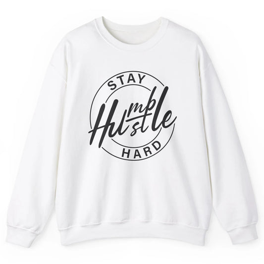 Always Stay Humble Hustle Hard Be Kind Motivational Quote Unisex Crewneck Sweatshirt