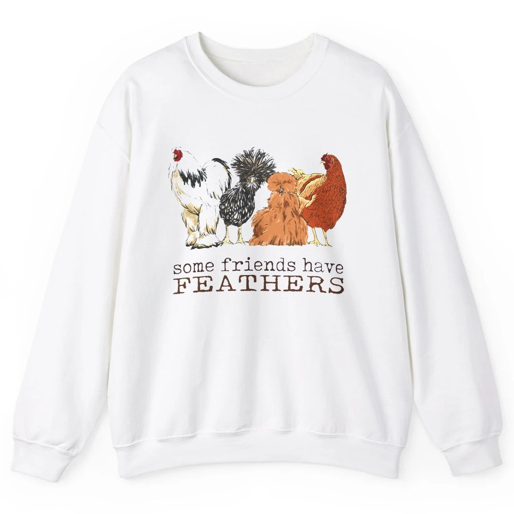 Some Friends Have Feathers Chicken Breeds Lovers Farm Animal Unisex Crewneck Sweatshirt