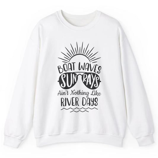 Boat Waves Sun Rays Ain't Nothing Like River Days Rive Life Unisex Crewneck Sweatshirt