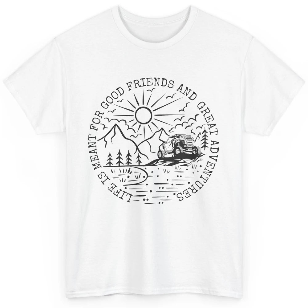 SXS Life Meant For Good Friends Great Adventure ATV UTV Ride Classic Unisex T-Shirt